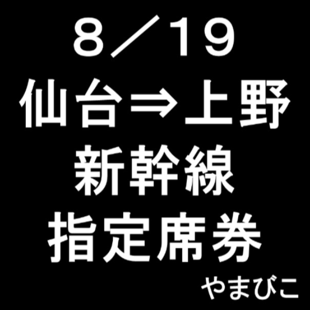 ８／１９　仙台⇒上野(東京都区内)　新幹線指定席券（乗船券・新幹線指定席券）窓側