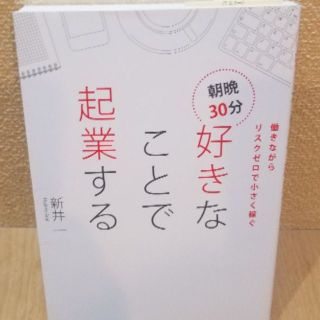 働きながらリスクゼロで小さく稼ぐ 朝晩30分好きなことで起業する/新井 一(ビジネス/経済)