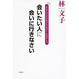 会いたい人に会いに行きなさい あなたの人生が変わる「出会い」の活かし方(ノンフィクション/教養)