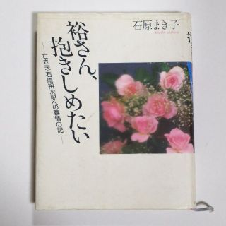 シュフトセイカツシャ(主婦と生活社)の裕さん、抱きしめたい : 亡き夫・石原裕次郎への慕情の記／石原まき子(アート/エンタメ)