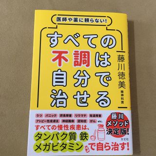 すべての不調は自分で治せる 医師や薬に頼らない！(健康/医学)