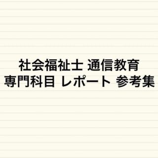 社会福祉士 通信教育 専門科目 レポート参考集(資格/検定)