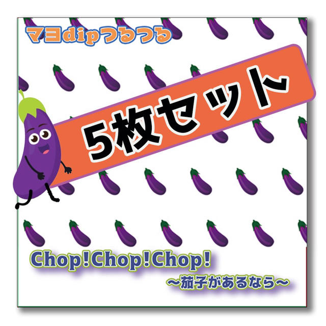 【5枚セット】Chop！Chop！Chop！～茄子があるなら～