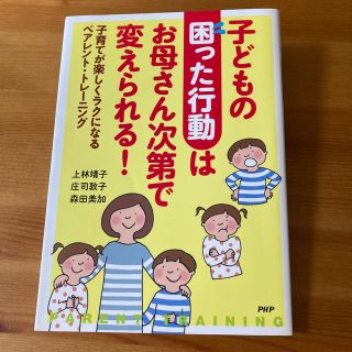 子どもの「困った行動」はお母さん次第で変えられる！ 子育てが楽しくラクになるペア(結婚/出産/子育て)