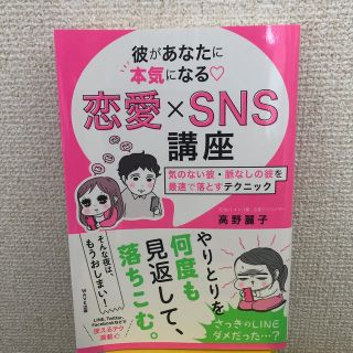 彼があなたに本気になる〓恋愛×ＳＮＳ講座 気のない彼・脈なしの彼を最速で落とすテ(住まい/暮らし/子育て)