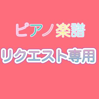 ピアノ楽譜 リクエスト専用(8月1日より料金変更します)(楽譜)