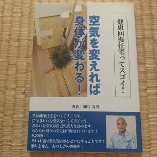 健康回復住宅ってスゴイ！　空気を変えれば身体が変わる！(健康/医学)