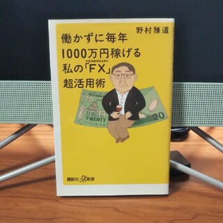 働かずに毎年１０００万円稼げる私の「ＦＸ」超活用術 外国為替保証金取引(ビジネス/経済)
