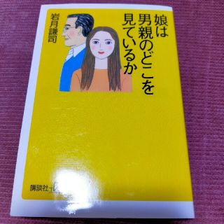 コウダンシャ(講談社)の「娘は男親のどこを見ているか」講談社岩月謙司(人文/社会)