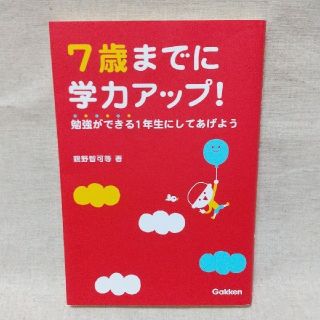 7歳までに学力アップ! : 勉強ができる1年生にしてあげよう(住まい/暮らし/子育て)