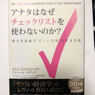 アナタはなぜチェックリストを使わないのか？ 重大な局面で“正しい決断”をする方法(ビジネス/経済)