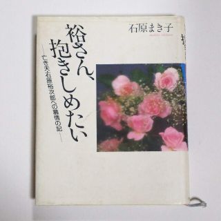 シュフトセイカツシャ(主婦と生活社)の裕さん、抱きしめたい : 亡き夫・石原裕次郎への慕情の記／石原まき子(アート/エンタメ)