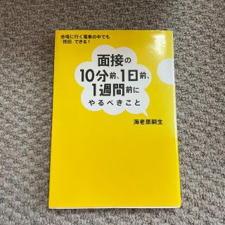 面接の１０分前、１日前、１週間前にやるべきこと 会場に行く電車の中でも「挽回」で(ビジネス/経済)