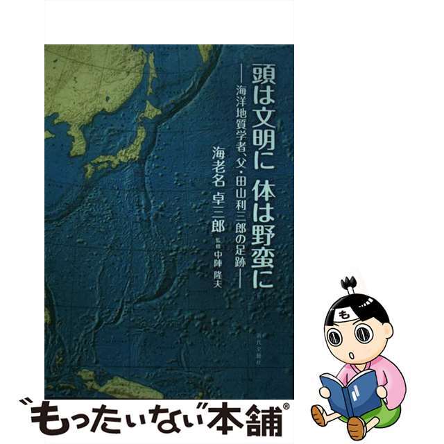 頭は文明に体は野蛮に 海洋地質学者、父・田山利三郎の足跡/近代文芸社/海老名卓三郎