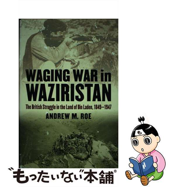 Waging War in Waziristan: The British Struggle in the Land of Bin Laden, 1849-1947/UNIV PR OF KANSAS/Andrew M. Roe