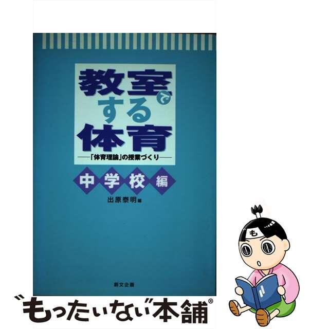 教室でする体育 「体育理論」の授業づくり 中学校編/創文企画/出原泰明