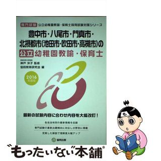 【中古】 豊中市・八尾市・門真市・北摂都市（池田市・吹田市・高槻市）の公立幼稚園教諭・保育 専門試験 ２０１６年度版/協同出版/協同教育研究会(資格/検定)