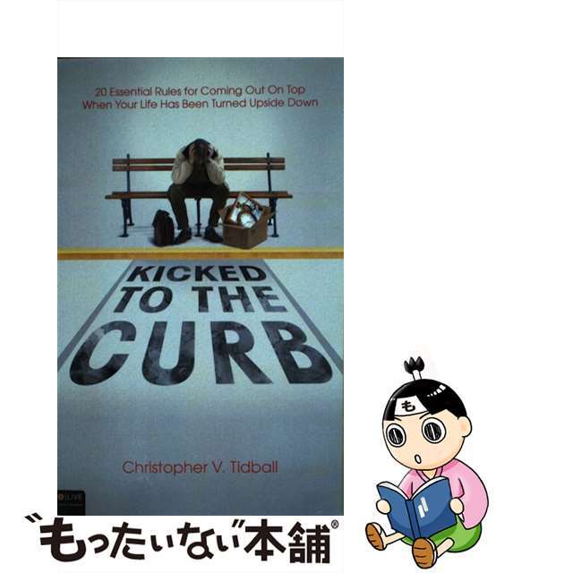 Kicked to the Curb: 20 Essential Rules for Coming on Top When Your Life Is Turned Upside Down/TATE PUB/Christopher V. Tidball