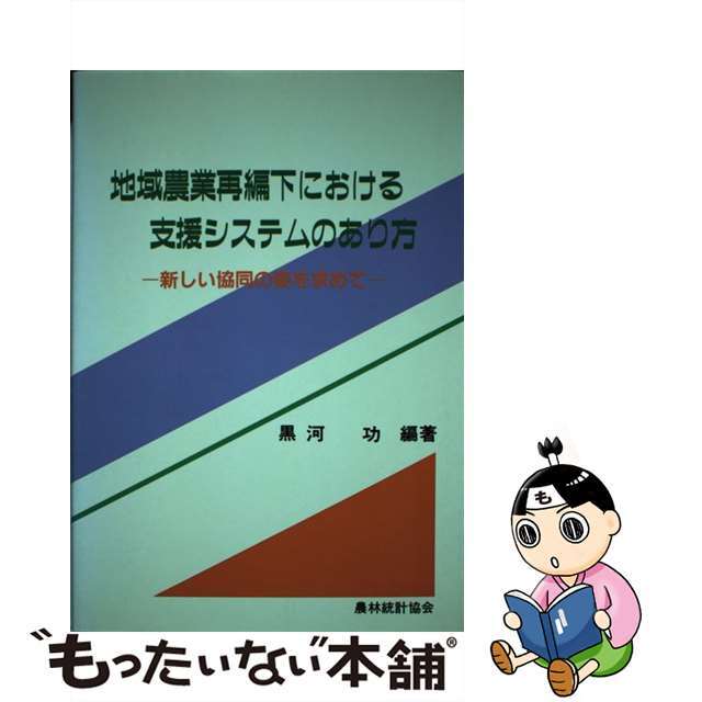 地域農業再編下における支援システムのあり方 新しい協同の姿を求めて/農林統計協会/黒河功9784541021953