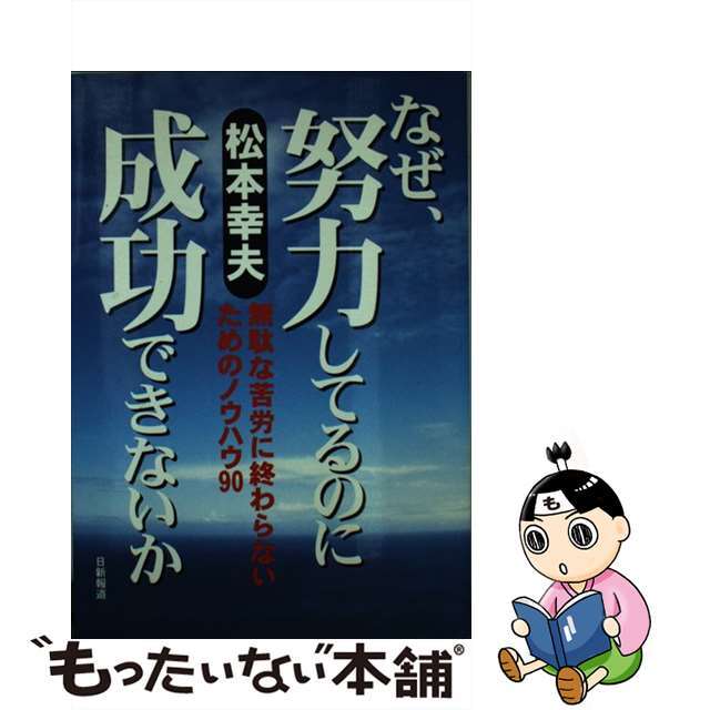 なぜ、努力してるのに成功できないか 無駄な苦労に終わらないためのノウハウ９０/日新報道/松本幸夫