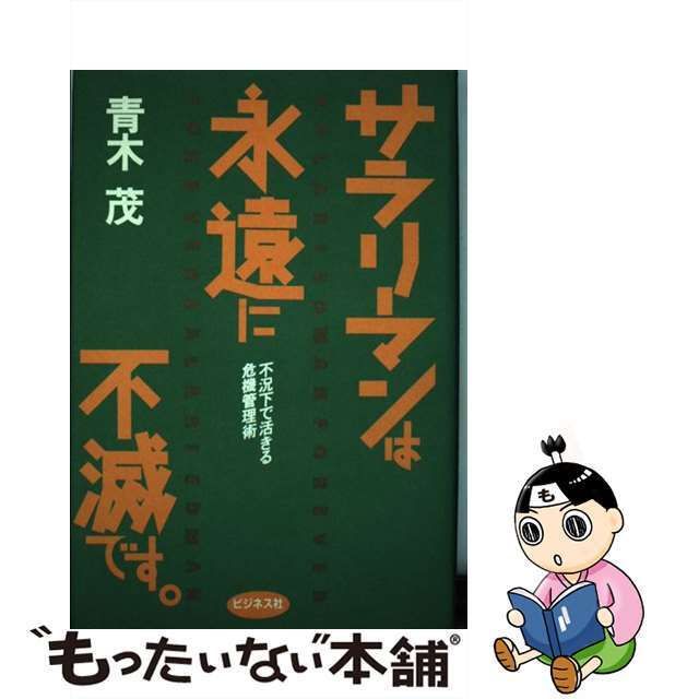 サラリーマンは永遠に不滅です。 不況下で活きる危機管理術/ビジネス社/青木茂（政治家）