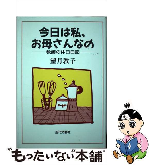 今日は私、お母さんなの 教師の休日日記/近代文芸社/望月敦子