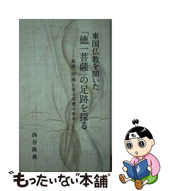 東国仏教を開いた 徳一菩薩 の足跡を探る－最澄・空海と並ぶ名僧の歩み－ / 西谷隆義