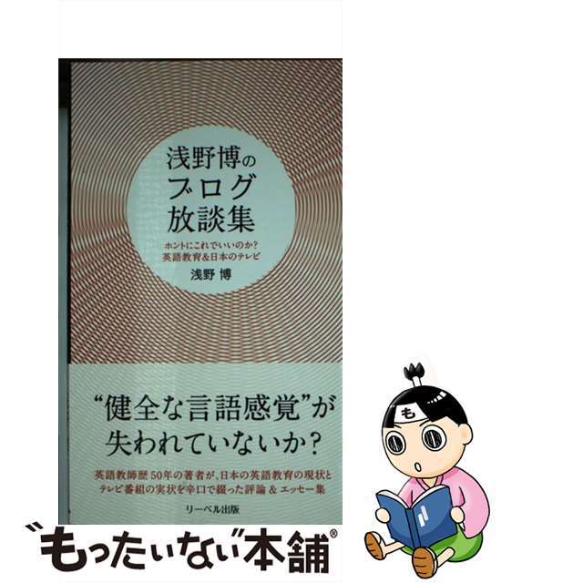 浅野博のブログ放談集 ホントにこれでいいのか？英語教育＆日本のテレビ/リーベル出版/浅野博