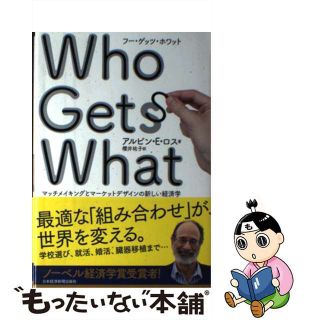 【中古】 Ｗｈｏ　Ｇｅｔｓ　Ｗｈａｔ　ａｎｄ　Ｗｈｙ マッチメイキングとマーケットデザインの新しい経済学/日経ＢＰＭ（日本経済新聞出版本部）/アルビン・Ｅ．ロス(ビジネス/経済)