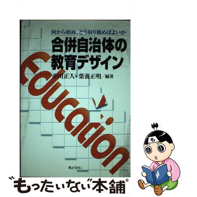 合併自治体の教育デザイン 何から始め、どう取り組めばよいか/ぎょうせい/小川正人ぎょうせい発行者カナ