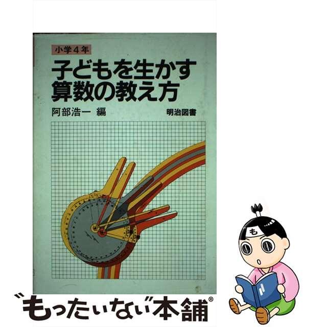 子どもを生かす算数の教え方 小学４年/明治図書出版/阿部浩一（数学）