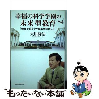 【中古】 幸福の科学学園の未来型教育 「徳ある英才」の輩出を目指して/幸福の科学出版/大川隆法(人文/社会)