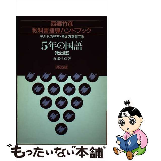 西郷竹彦教科書指導ハンドブック 子どもの見方・考え方を育てる ５年の国語/明治図書出版/西郷竹彦