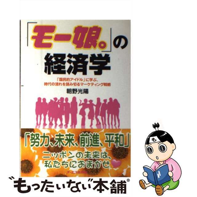 「モー娘。」の経済学 「国民的アイドル」に学ぶ、時代の流れを読み切るマー/ジェイ・インターナショナル/朝野光陽