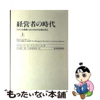 【中古】 経営者の時代 アメリカ産業における近代企業の成立 上/東洋経済新報社/アルフレッド・Ｄ．チャンドラー，Ｊｒ．(ビジネス/経済)