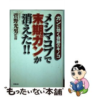 【中古】 メシマコブで末期ガンが消えた！！ ガンに効く奇跡のキノコ/史輝出版/菅野光男(健康/医学)