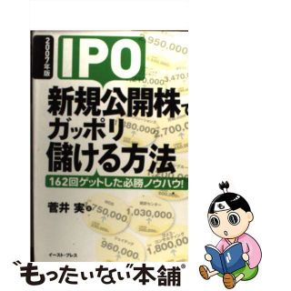 【中古】 ＩＰＯ新規公開株でガッポリ儲ける方法 １６２回ゲットした必勝ノウハウ！ ２００７年版/イースト・プレス/菅井実(ビジネス/経済)