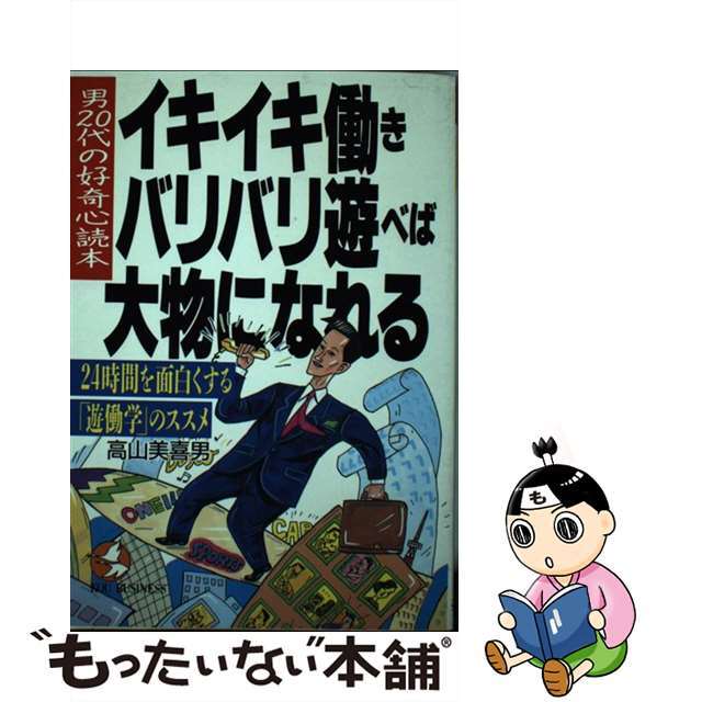 イキイキ働き・バリバリ遊べば大物になれる 男２０代の好奇心読本/こう書房/高山美喜男