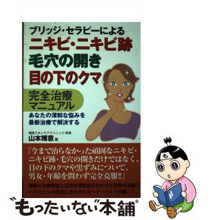 【中古】 ブリッジ・セラピーによるニキビ・ニキビ跡・毛穴の開き・目の下のクマ完全治療マニュ あなたの深刻な悩みを最新治療で解決する/白誠書房/山本博意(ファッション/美容)