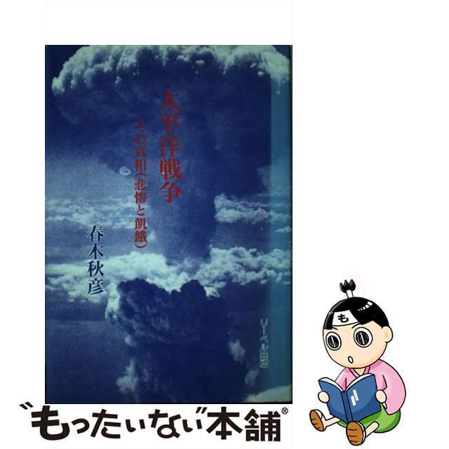 太平洋戦争 その真相（悲惨と飢餓）/リーベル出版/春木秋彦