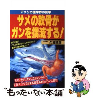 【中古】 サメの軟骨がガンを撲滅する！ アメリカ医学界の快挙/メタモル出版/久郷晴彦(健康/医学)