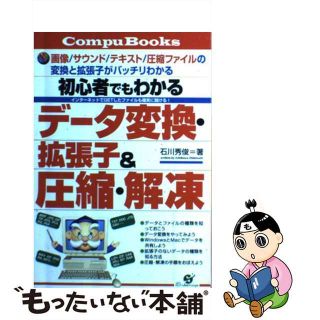 【中古】 初心者でもわかるデータ変換・拡張子＆圧縮・解凍 画像／サウンド／テキスト／圧縮ファイルの変換と拡張/すばる舎/石川秀俊(コンピュータ/IT)