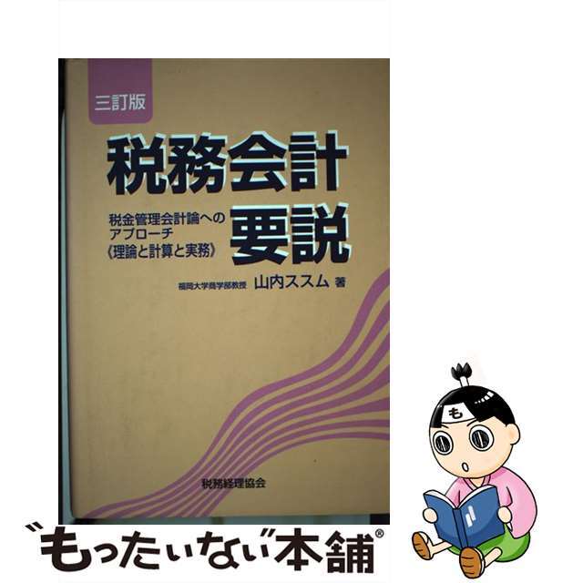 税務会計要説 税金管理会計論へのアプローチ《理論と計算と実務》 ３訂版/税務経理協会/山内ススム