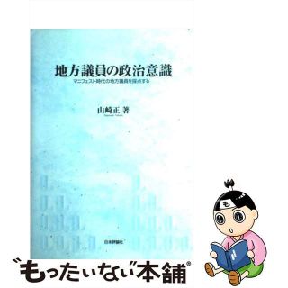 【中古】 地方議員の政治意識 マニフェスト時代の地方議員を採点する/日本評論社/山崎正(人文/社会)