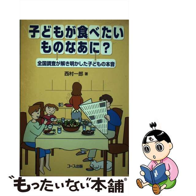 子どもが食べたいものなあに？ 全国調査が解き明かした子どもの本音/日本生活協同組合連合会/西村一郎