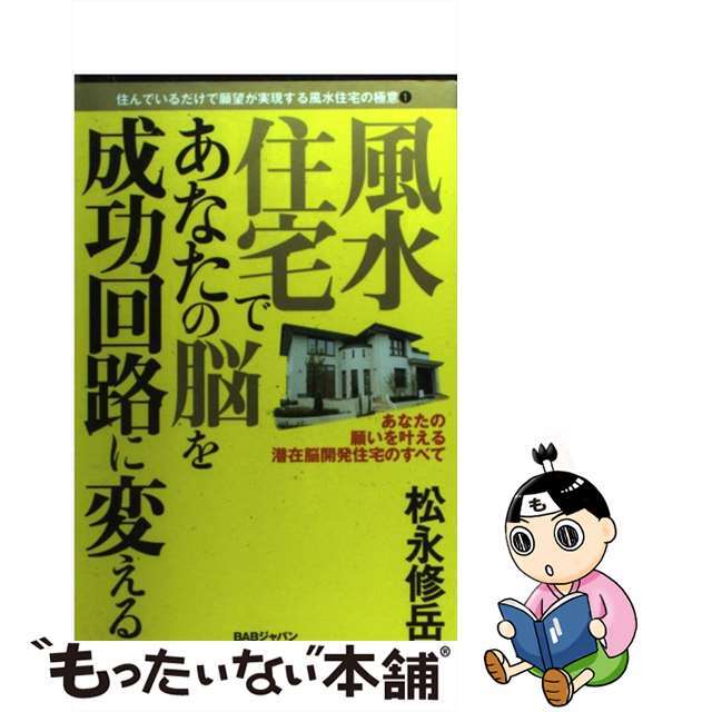 住まい/暮らし/子育て　風水住宅であなたの脳を成功回路に変える　あなたの願いを叶える潜在脳開発住宅のすべて/ＢＡＢジャパン/松永修岳