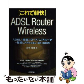 【中古】 ＡＤＳＬ＋高速ブロードバンドルータ＋無線ＬＡＮの仕組み・設定・徹底活用/技術評論社/高橋隆雄（１９６２ー）(コンピュータ/IT)