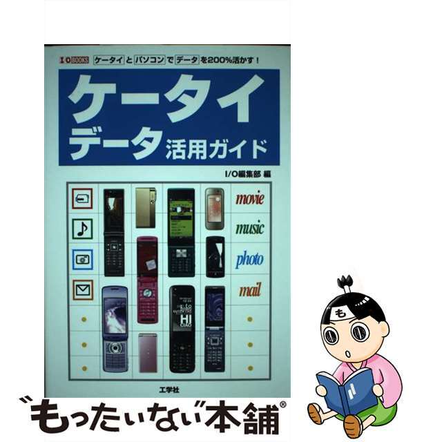 ケータイデータ活用ガイド ケータイとパソコンでデータを２００％活かす！/工学社/Ｉ／Ｏ編集部