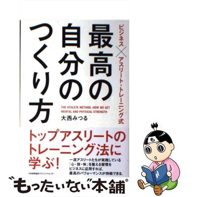 【中古】 最高の自分のつくり方 ビジネス×アスリート・トレーニング式/日本能率協会マネジメントセンター/大西みつる エンタメ/ホビーの本(ビジネス/経済)の商品写真