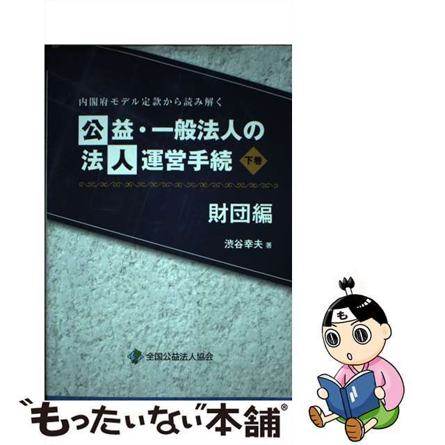 公益・一般法人の法人運営手続　財団編 内閣府モデル定款から読み解く 下巻/全国公益法人協会/渋谷幸夫